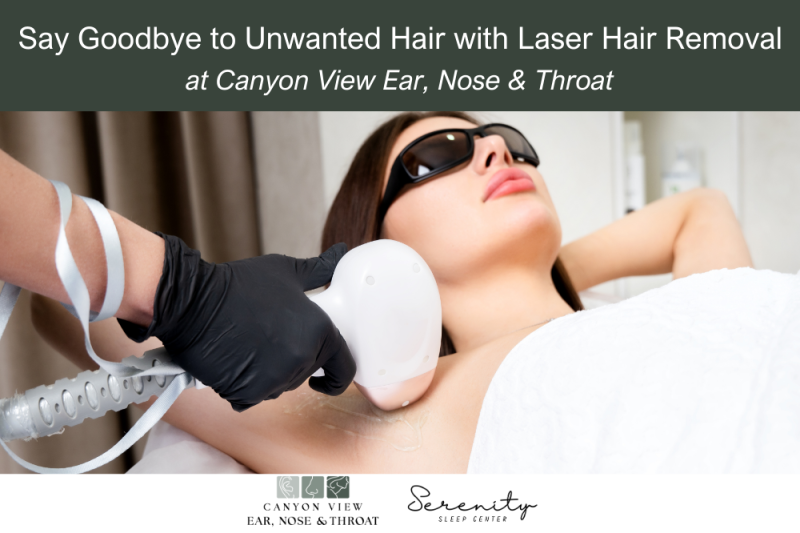 Say Goodbye to Unwanted Hair with Laser Hair Removal at Canyon View Ear, Nose & Throat