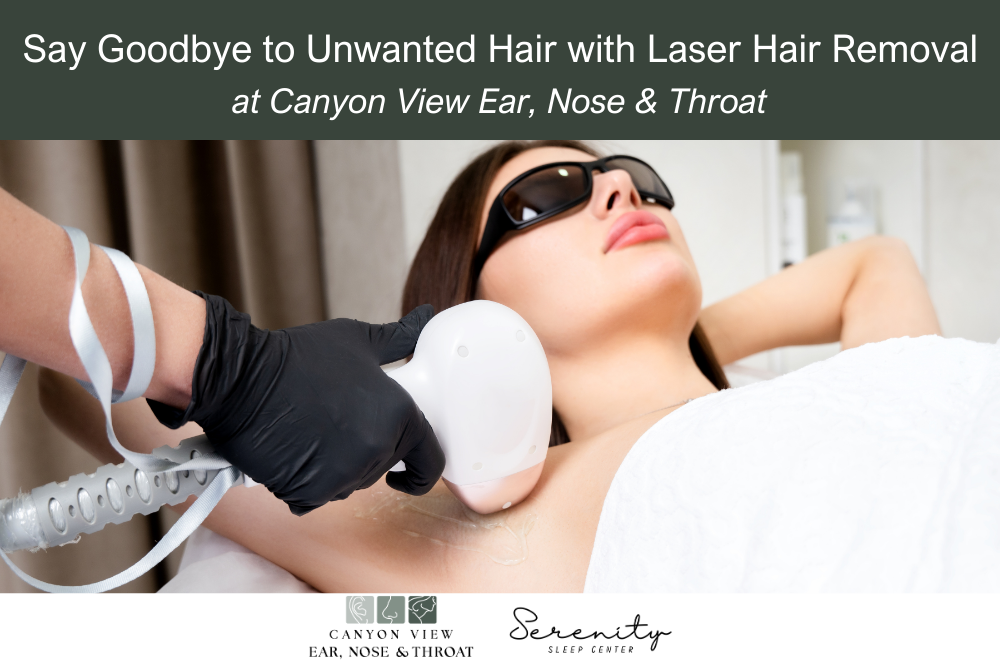 Say Goodbye to Unwanted Hair with Laser Hair Removal
at Canyon View Ear, Nose & Throat